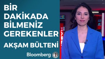 Bir Dakikada Bilmeniz Gerekenler | 17 Mayıs 2023 Akşam Bülteni