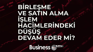 Birleşme ve satın alma işlem hacimlerindeki düşüş devam eder mi?