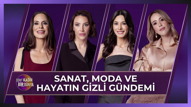 Dört Kadın Bir Dünya - Sanat, Moda ve Hayatın Gizli Gündemi | 3 Mart 2026