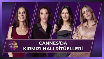 Dört Kadın Bir Dünya - Cannes'da Kırmızı Halı Ritüelleri | 12 Mayıs 2026