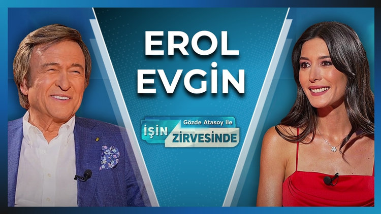 Gözde Atasoy ile İşin Zirvesinde - Erol Evgin | 22 Temmuz 2026