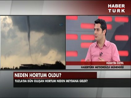 Habertürk Meteoroloji Mühendisi Hüseyin Öztel'den hortum değerlendirmesi