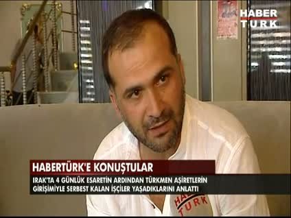 Irak'ta Türkmenler'in girişimiyle serbest kalan işçiler Habertürk'e konuştu
