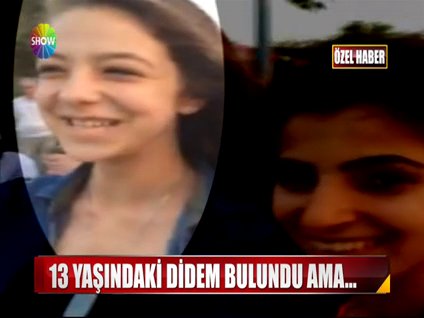 13 yaşındaki Didem bulundu ama...