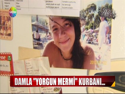 Damla "Yorgun mermi" kurbanı...