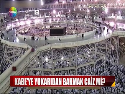Kâbe'ye yukarıdan bakmak caiz mi?