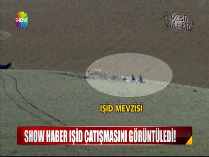 Show Haber IŞİD çatışmasını görüntüledi!