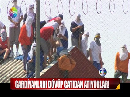 Gardiyanları dövüp çatıdan atıyorlar!