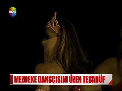 Mezdeke dansçısını üzen tesadüf