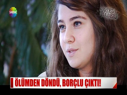Ölümden döndü, borçlu çıktı!