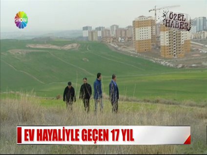 Ev hayaliyle geçen 17 yıl!