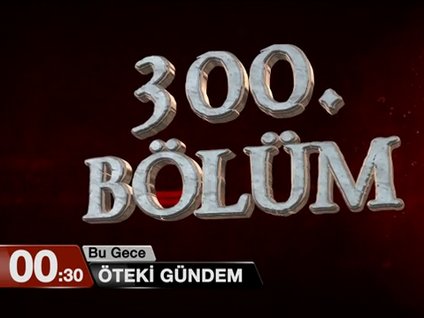 Öteki Gündem / 300. Bölüm Özel - 00.30