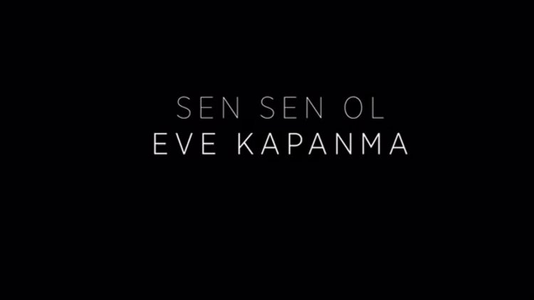 "Sen, sen ol; eve kapanma. Hayatına sahip çık!"