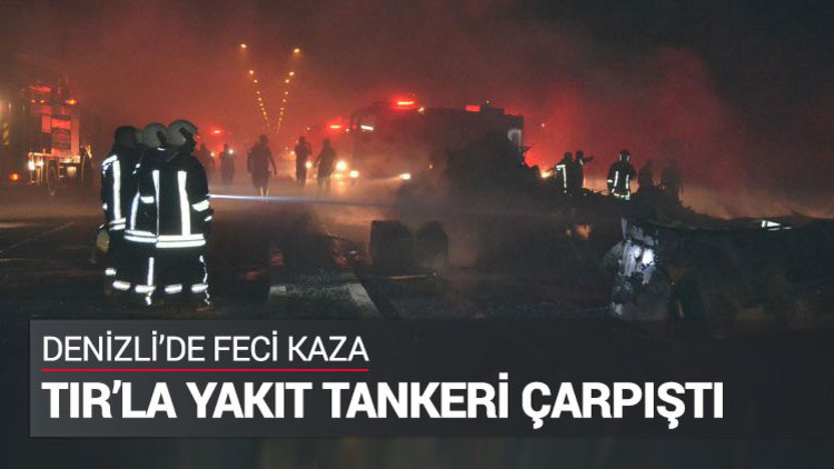 Denizli'de tanker patladı: 3 ölü, 5 yaralı