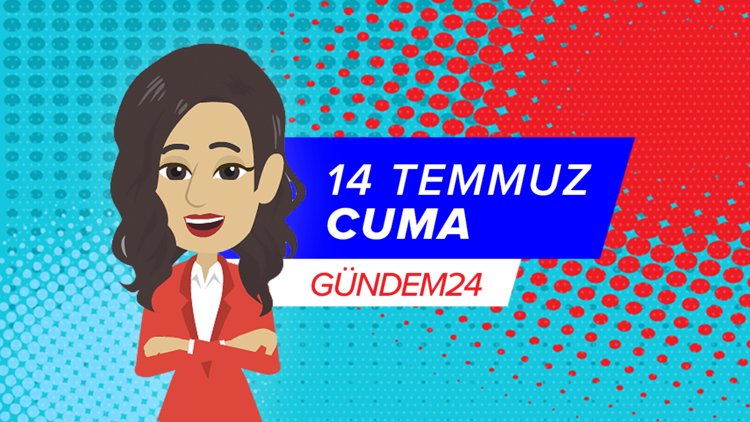14 Temmuz günü yaşananlar Gündem24'te!