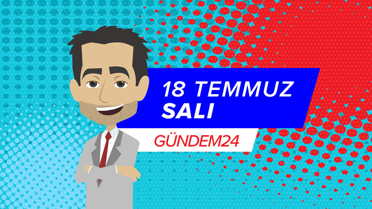 18 Temmuz günü yaşananlar Gündem24'te!