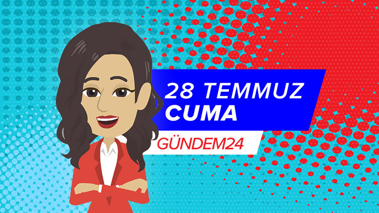 28 Temmuz günü yaşananlar Gündem24'te!