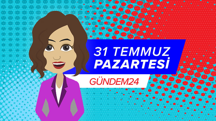 31 Temmuz günü yaşananlar Gündem24'te!