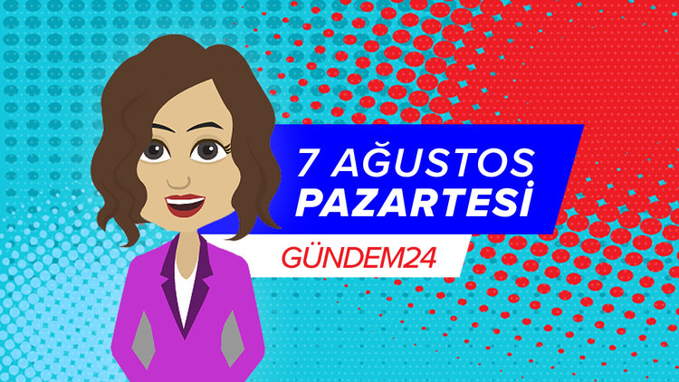 7 Ağustos günü yaşananlar Gündem24'te!