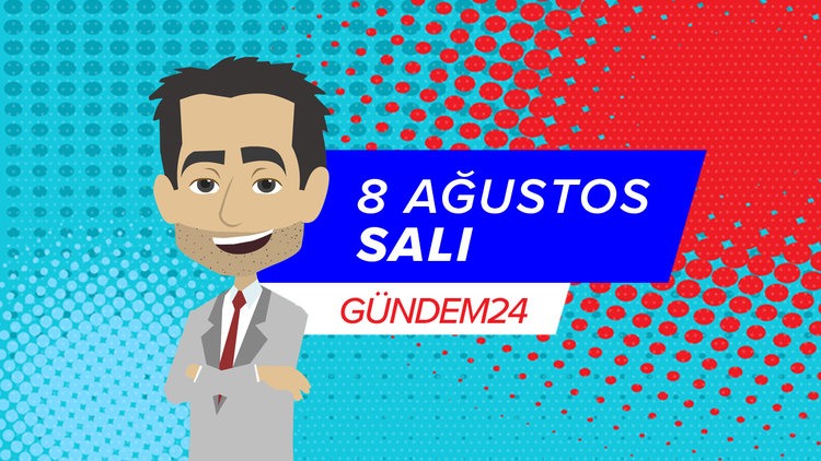 8 Ağustos günü yaşananlar Gündem24'te!