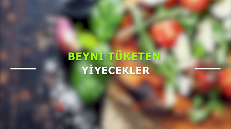 Beyni tüketen yiyecekler