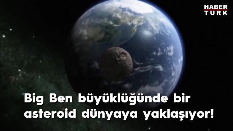 Big Ben büyüklüğünde bir asteroid dünyaya yaklaşıyor!