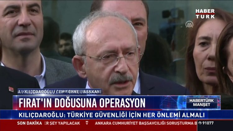 Fırat'ın Doğusuna operasyon: Kılıçdaroğlu: Türkiye güvenliği için her önlemi almalı