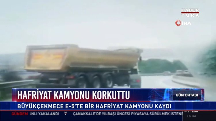 Hafriyat kamyonu korkuttu: Büyükçekmece E-5'te hafriyat kamyonu kaydı