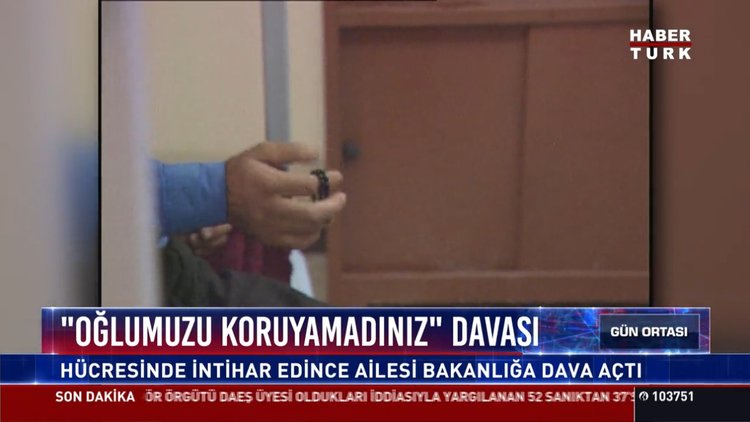 "Oğlumuzu koruyamadınız" davası: Hücresinde intihar edince ailesi bakanlığa dava açtı