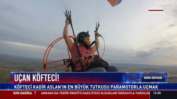 Uçan köfteci!: Köfteci Kadir Aslan'ın en büyük tutkusu paramotorla uçmak