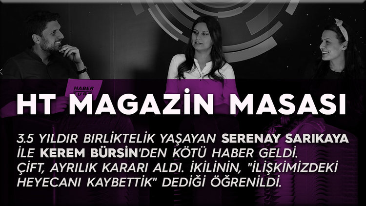 Serenay Sarıkaya-Kerem Bürsin ayrılığı üzerine / HT Magazin Masası