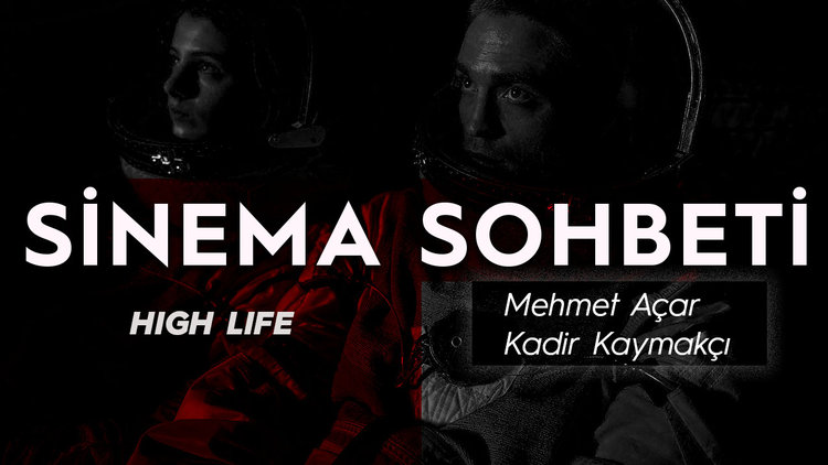 Mehmet Açar ve Kadir Kaymakçı ile 'High Life' filmi üzerine keyifli bir sohbet