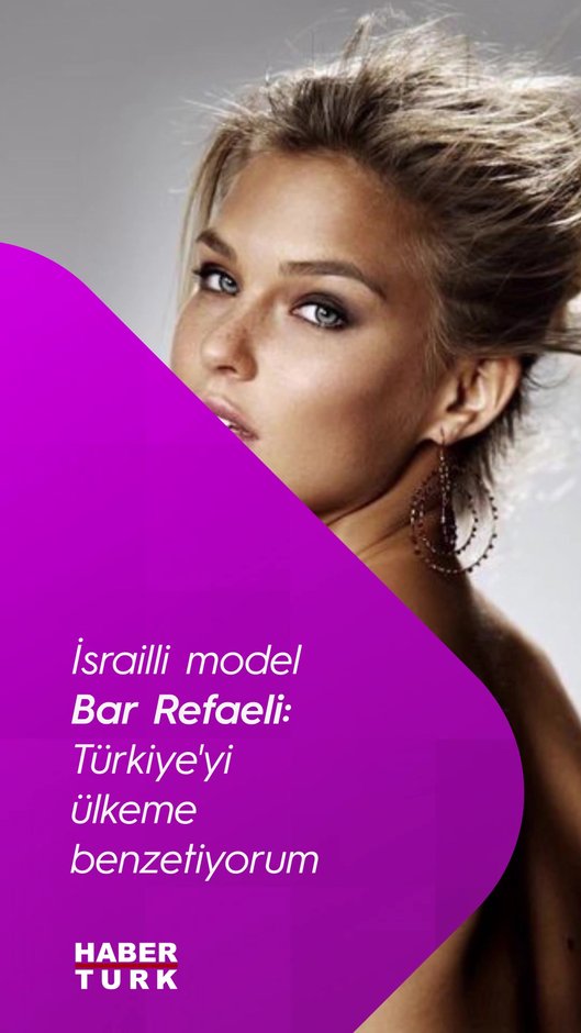 İsrailli model Bar Refaeli: Türkiye'yi ülkeme benzetiyorum