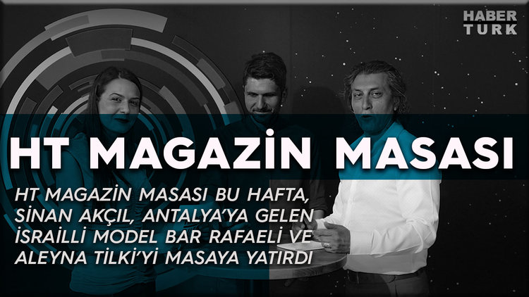 HT Magazin masası öne çıkan haberleri yorumladı