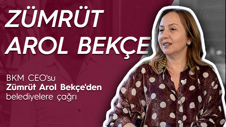 BKM CEO'su Zümrüt Arol Bekçe'den belediyelere çağrı
