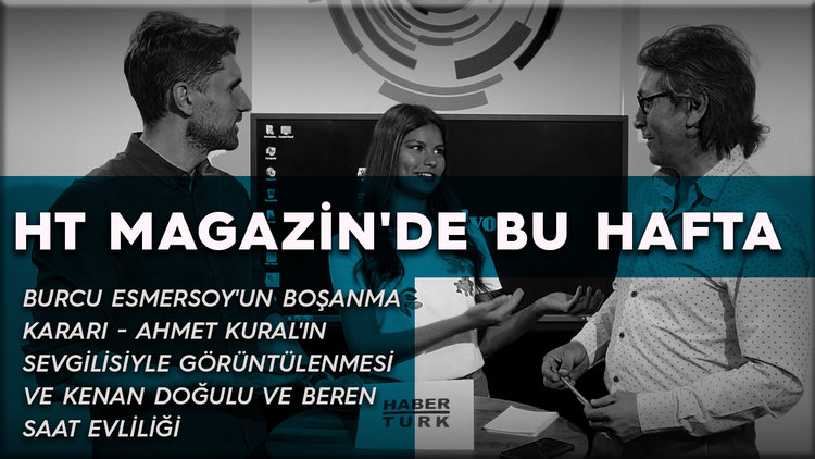 Burcu Esmersoy'un boşanma kararı - Ahmet Kural'ın sevgilisiyle görüntülenmesi ve Kenan Doğulu ve Beren Saat evliliği - HT Magazin'de bu hafta