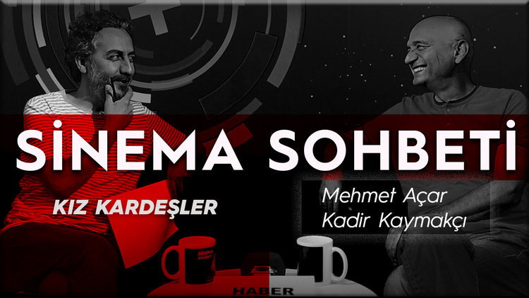 'Kız Kardeşler' filmi üzerine Mehmet Açar ve Kadir Kaymakçı'dan keyifli bir sohbet
