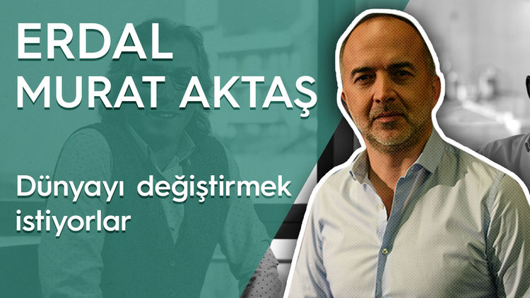 Dünyayı değiştirmek istiyorlar