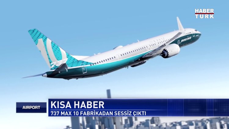 Boeing 737 MAX 10 Fabrikadan Sessiz Çıktı