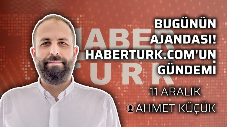 Bugünün Ajandası! Haberturk.com'un gündemi (11 Aralık 2019)