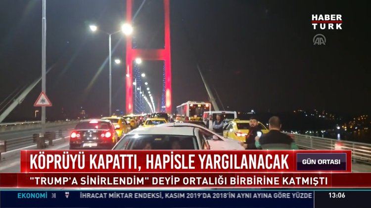Köprüyü kapattı hapisle yargılanacak
