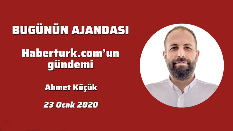 Bugünün Ajandası! Haberturk.com'un gündemi (23 Ocak 2020)