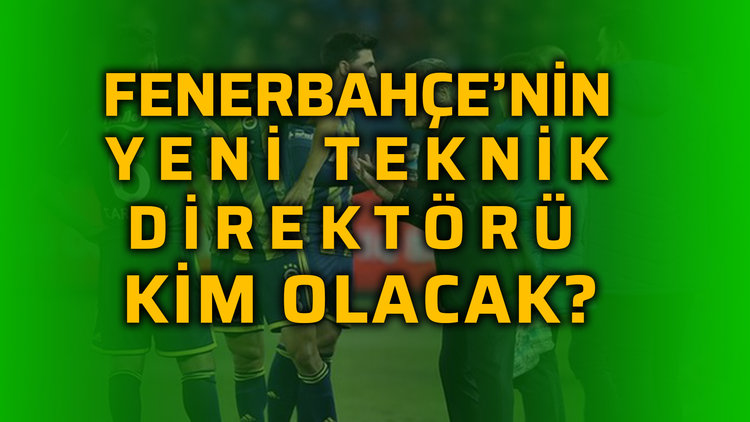 Fenerbahçe'nin yeni teknik direktörü kim olacak?