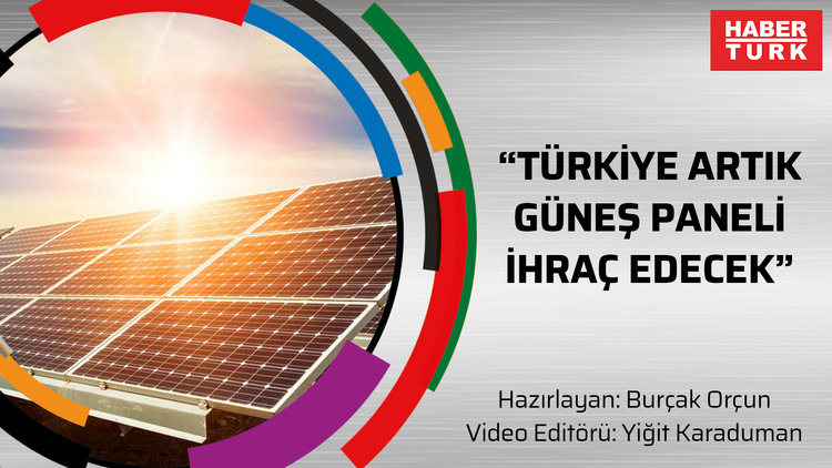 "Türkiye artık güneş paneli ihraç edecek"