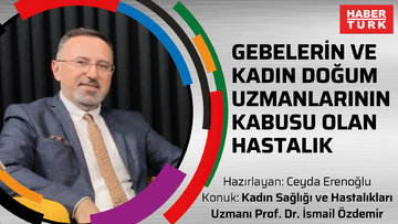 Gebelerin ve kadın doğum uzmanlarının kabusu olan hastalık - Prof. Dr. İsmail Özdemir
