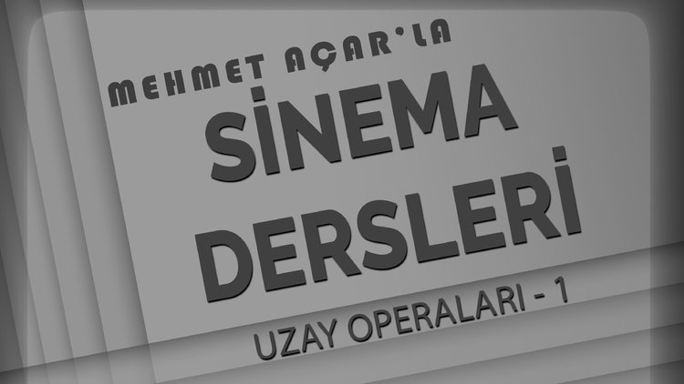 Mehmet Açar'la Sinema Dersleri: Uzay Operaları - 1
