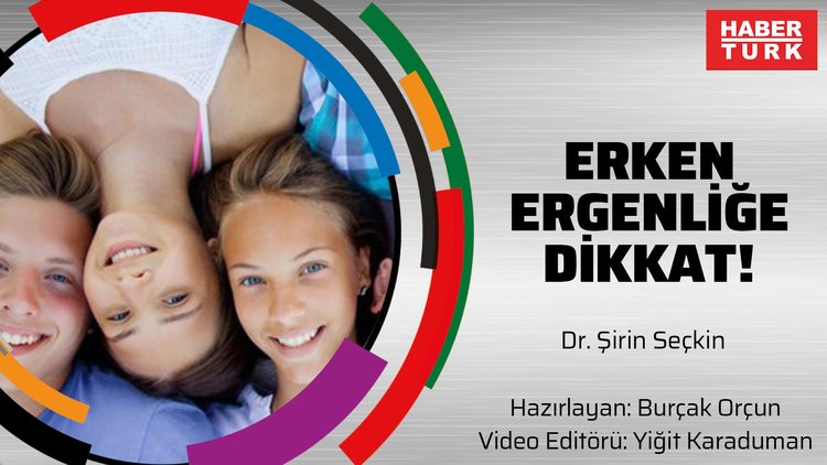 Erken ergenliğe dikkat!