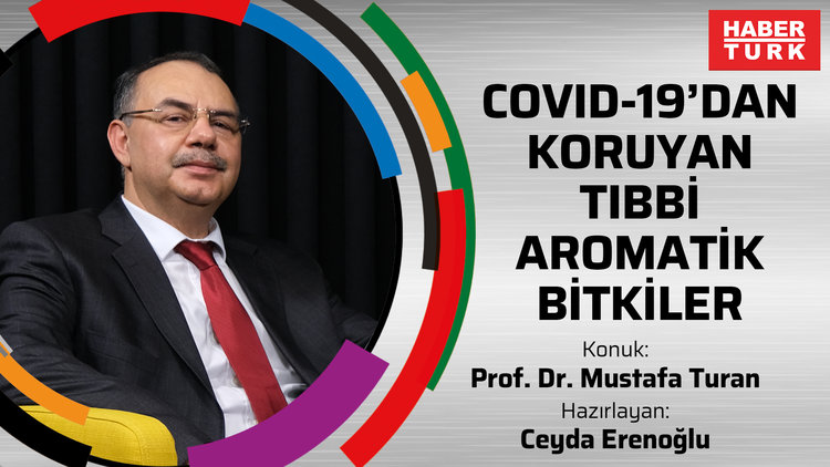 Covid-19'dan koruyan tıbbi aromatik bitkiler - Prof. Dr. Mustafa Turan