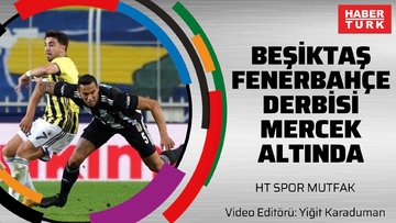 Beşiktaş - Fenerbahçe derbisi mercek altında | HTSPOR MUTFAK