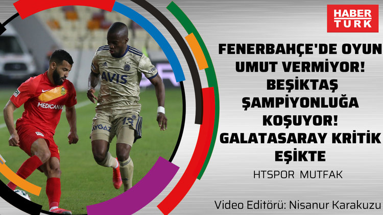 Fenerbahçe'de oyun yine umut vermiyor! Beşiktaş şampiyonluğa koşuyor! Galatasaray kritik eşikte | HTSPOR MUTFAK
